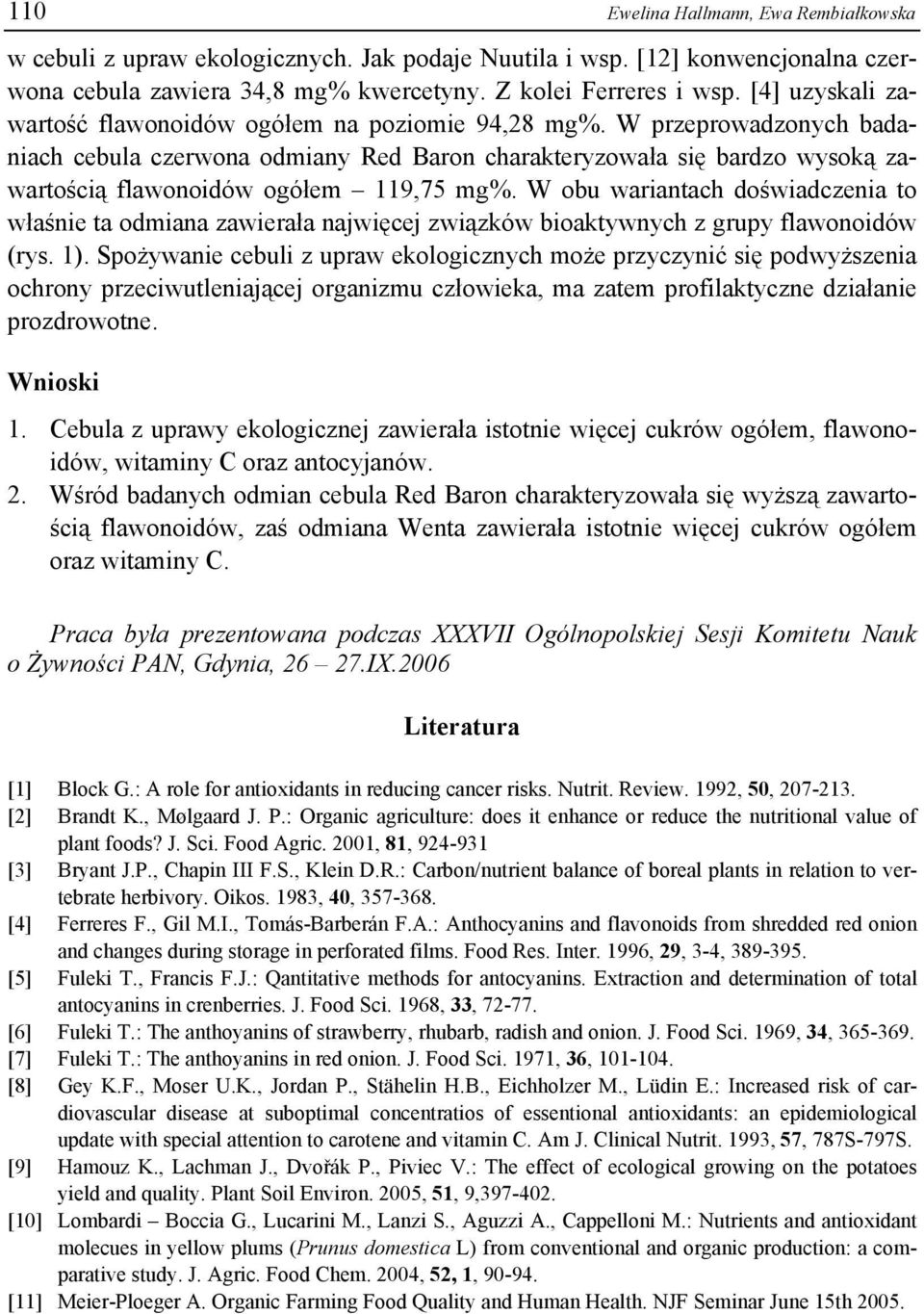 W przeprowadzonych badaniach cebula czerwona odmiany Red Baron charakteryzowała się bardzo wysoką zawartością flawonoidów ogółem 119,75 mg%.