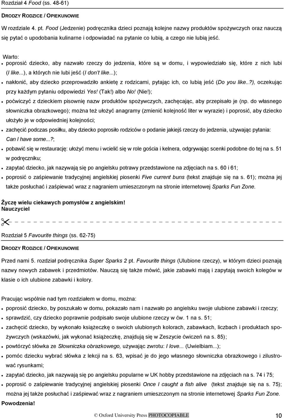 Warto: poprosić dziecko, aby nazwało rzeczy do jedzenia, które są w domu, i wypowiedziało się, które z nich lubi (I like...), a których nie lubi jeść (I don t like.