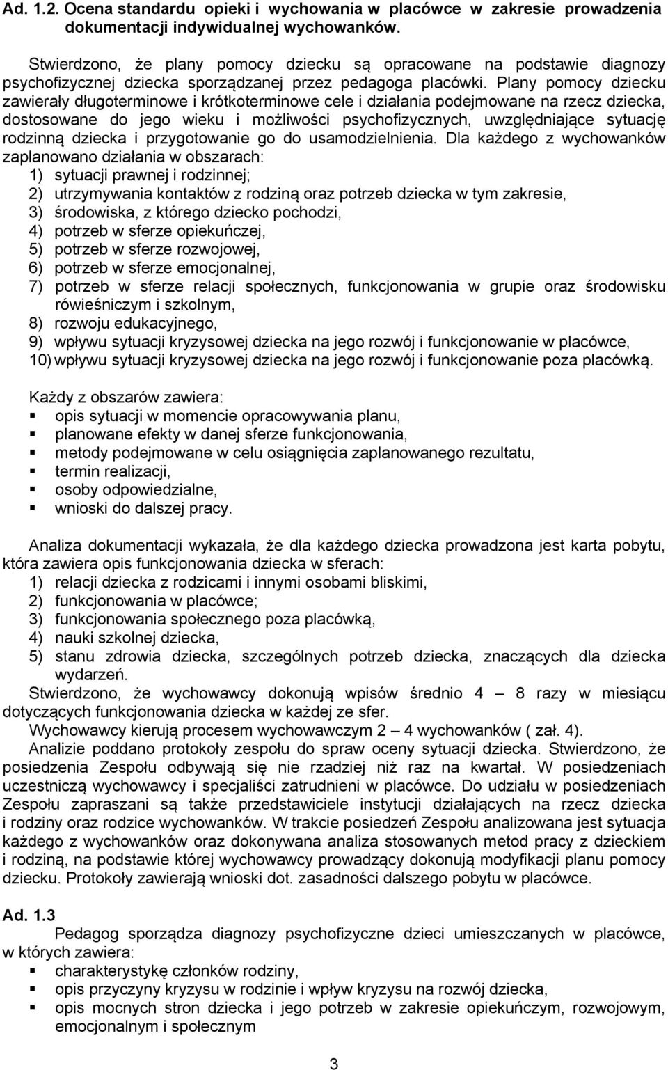 Plany pomocy dziecku zawierały długoterminowe i krótkoterminowe cele i działania podejmowane na rzecz dziecka, dostosowane do jego wieku i możliwości psychofizycznych, uwzględniające sytuację