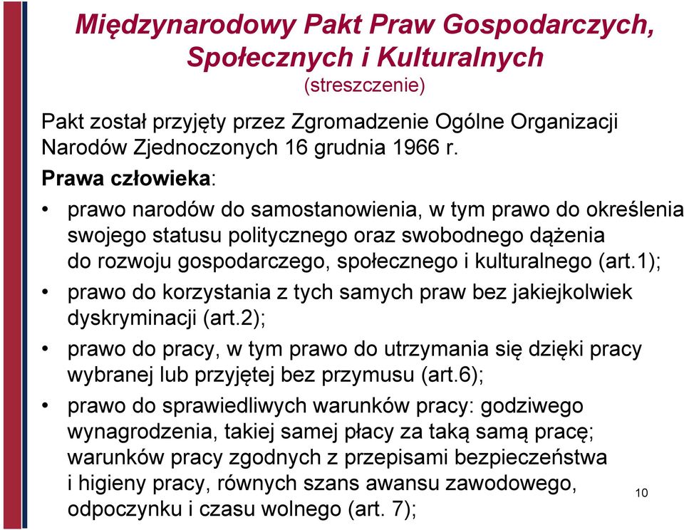 1); prawo do korzystania z tych samych praw bez jakiejkolwiek dyskryminacji (art.2); prawo do pracy, w tym prawo do utrzymania się dzięki pracy wybranej lub przyjętej bez przymusu (art.