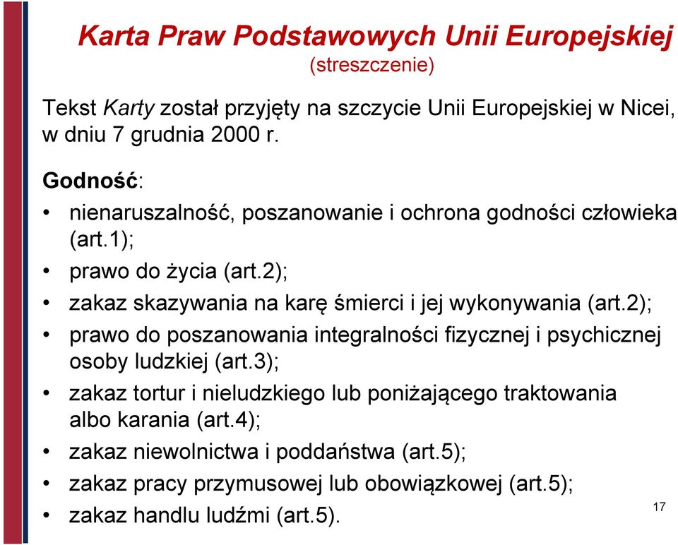 2); zakaz skazywania na karę śmierci i jej wykonywania (art.2); prawo do poszanowania integralności fizycznej i psychicznej osoby ludzkiej (art.