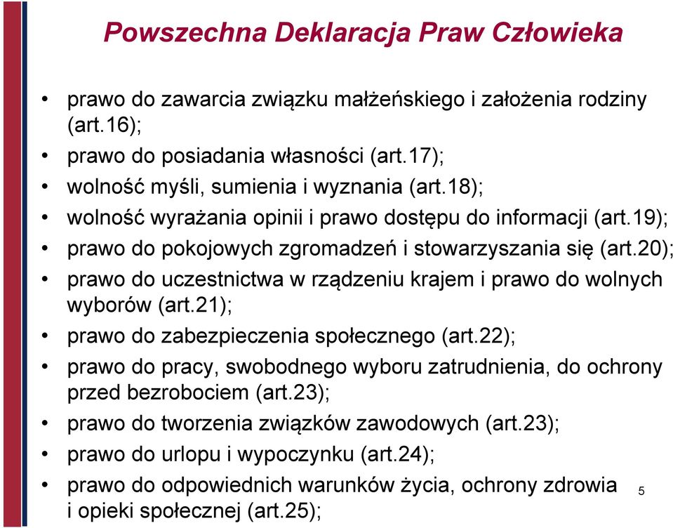 20); prawo do uczestnictwa w rządzeniu krajem i prawo do wolnych wyborów (art.21); prawo do zabezpieczenia społecznego (art.