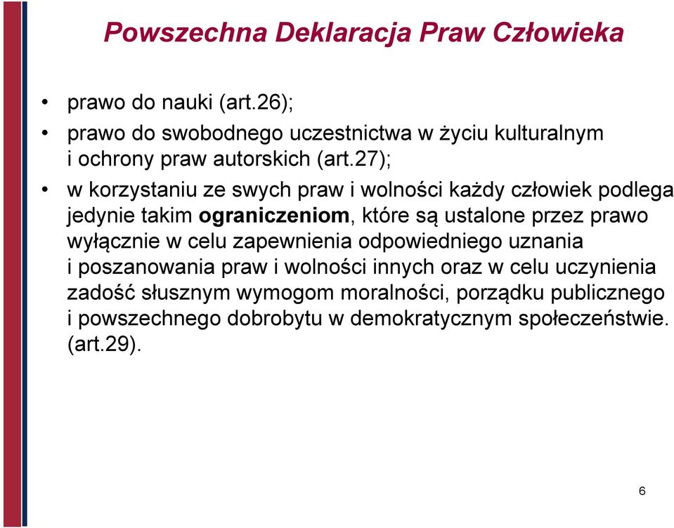 27); w korzystaniu ze swych praw i wolności każdy człowiek podlega jedynie takim ograniczeniom, które są ustalone przez prawo