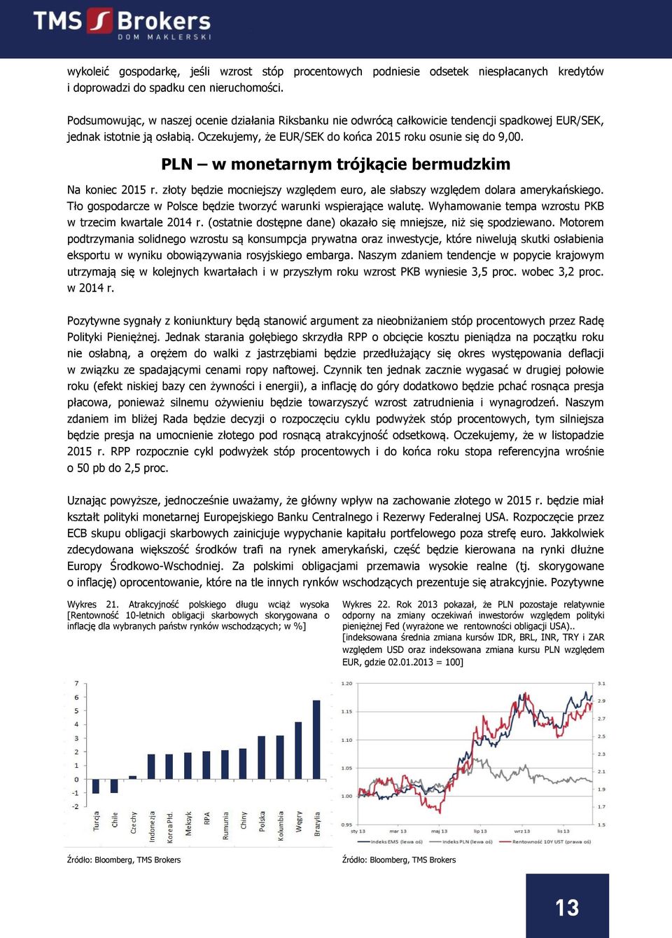 PLN w monetarnym trójkącie bermudzkim Na koniec 2015 r. złoty będzie mocniejszy względem euro, ale słabszy względem dolara amerykańskiego.