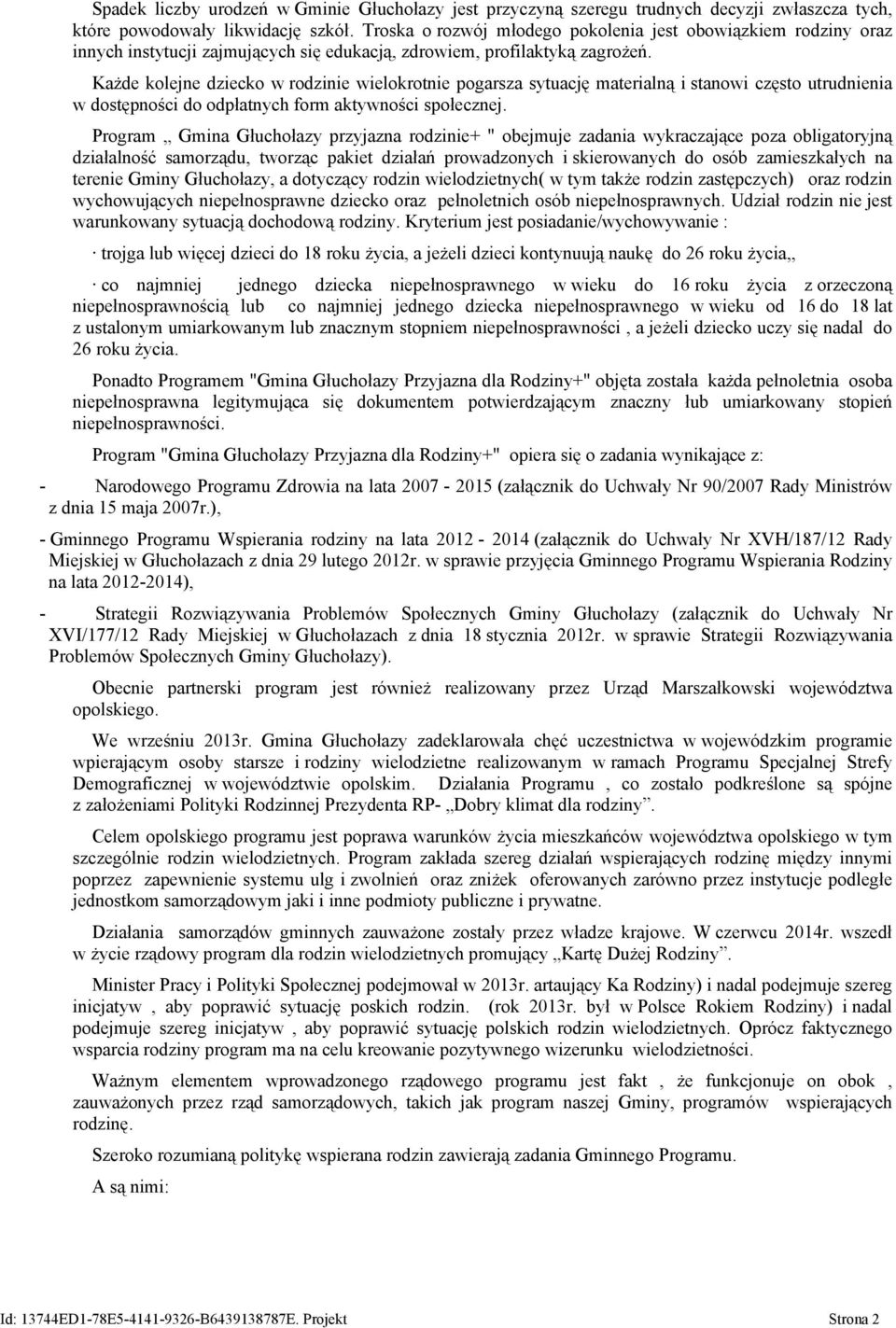 Każde kolejne dziecko w rodzinie wielokrotnie pogarsza sytuację materialną i stanowi często utrudnienia w dostępności do odpłatnych form aktywności społecznej.