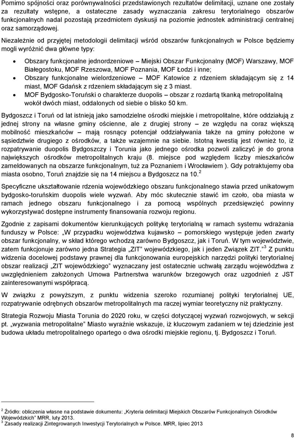 Niezależnie od przyjętej metodologii delimitacji wśród obszarów funkcjonalnych w Polsce będziemy mogli wyróżnić dwa główne typy: Obszary funkcjonalne jednordzeniowe Miejski Obszar Funkcjonalny (MOF)