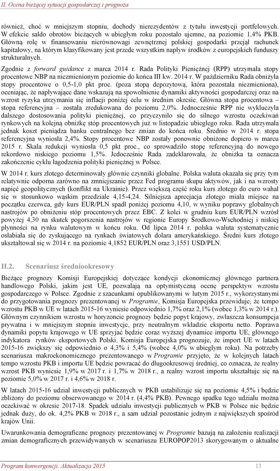 strukturalnych. Zgodnie z forward guidance z marca 2014 r. Rada Polityki Pieniężnej (RPP) utrzymała stopy procentowe NBP na niezmienionym poziomie do końca III kw. 2014 r. W październiku Rada obniżyła stopy procentowe o 0,5-1,0 pkt proc.