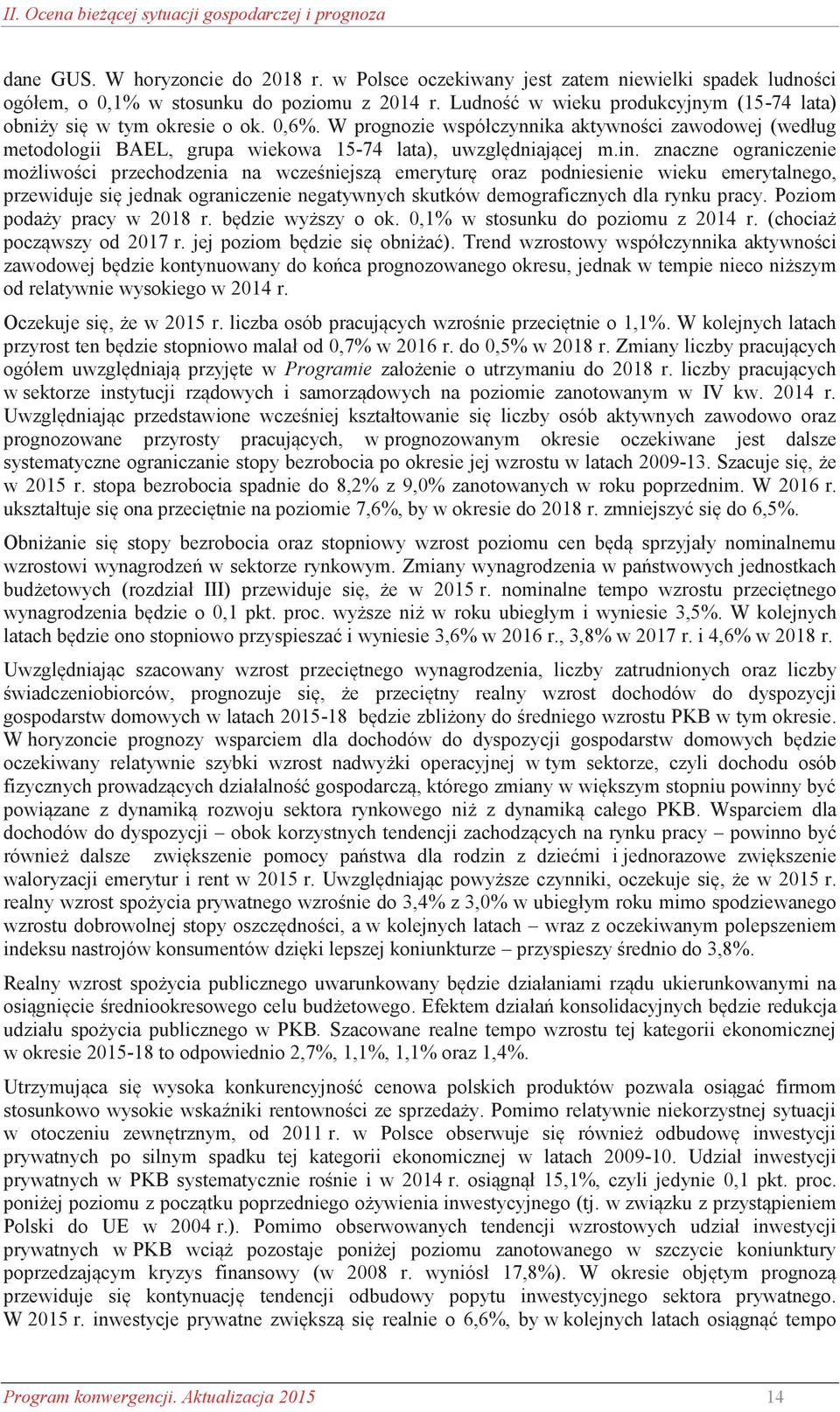 znaczne ograniczenie możliwości przechodzenia na wcześniejszą emeryturę oraz podniesienie wieku emerytalnego, przewiduje się jednak ograniczenie negatywnych skutków demograficznych dla rynku pracy.