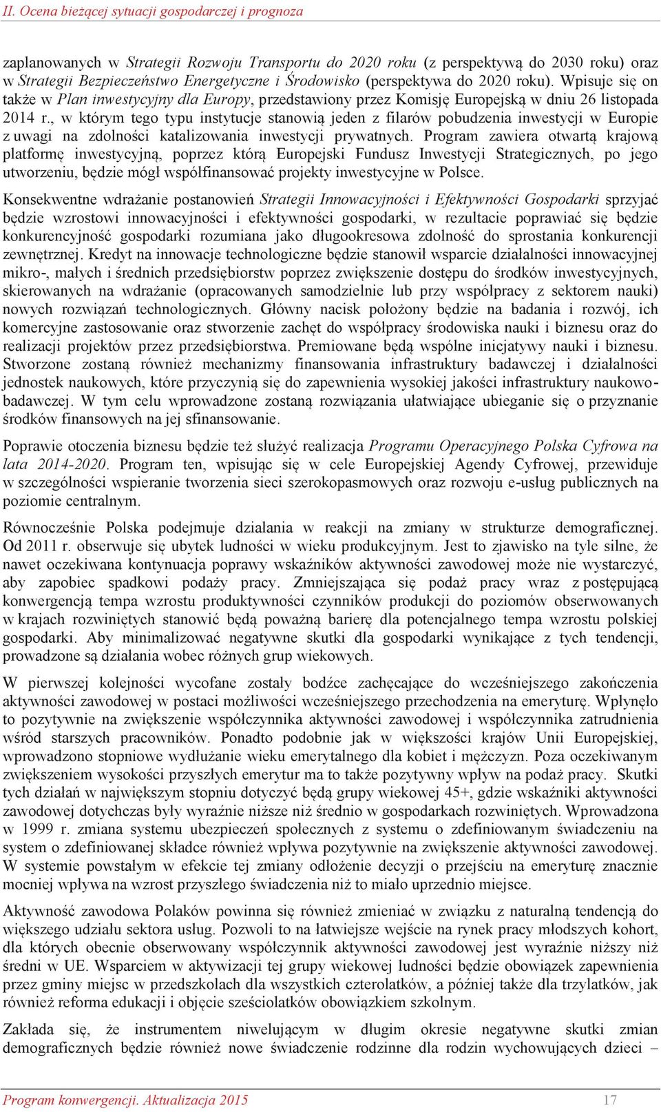 , w którym tego typu instytucje stanowią jeden z filarów pobudzenia inwestycji w Europie z uwagi na zdolności katalizowania inwestycji prywatnych.