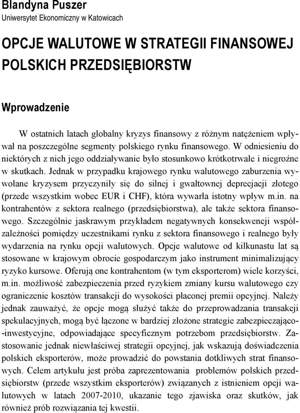 Jednak w przypadku krajowego rynku walutowego zaburzenia wywołane kryzysem przyczyniły się do silnej i gwałtownej deprecjacji złotego (przede wszystkim wobec EUR i CHF), która wywarła istotny wpływ m.