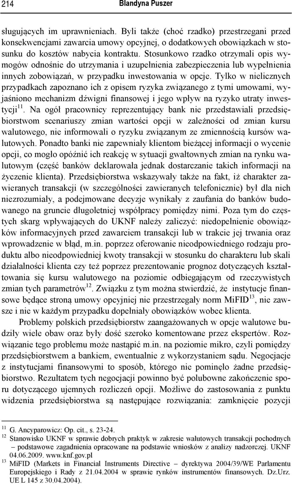 Stosunkowo rzadko otrzymali opis wymogów odnośnie do utrzymania i uzupełnienia zabezpieczenia lub wypełnienia innych zobowiązań, w przypadku inwestowania w opcje.