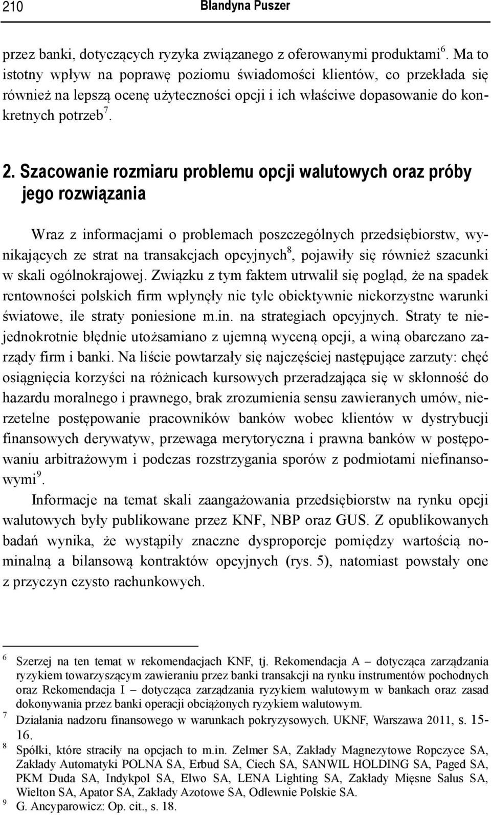 Szacowanie rozmiaru problemu opcji walutowych oraz próby jego rozwiązania Wraz z informacjami o problemach poszczególnych przedsiębiorstw, wynikających ze strat na transakcjach opcyjnych 8, pojawiły