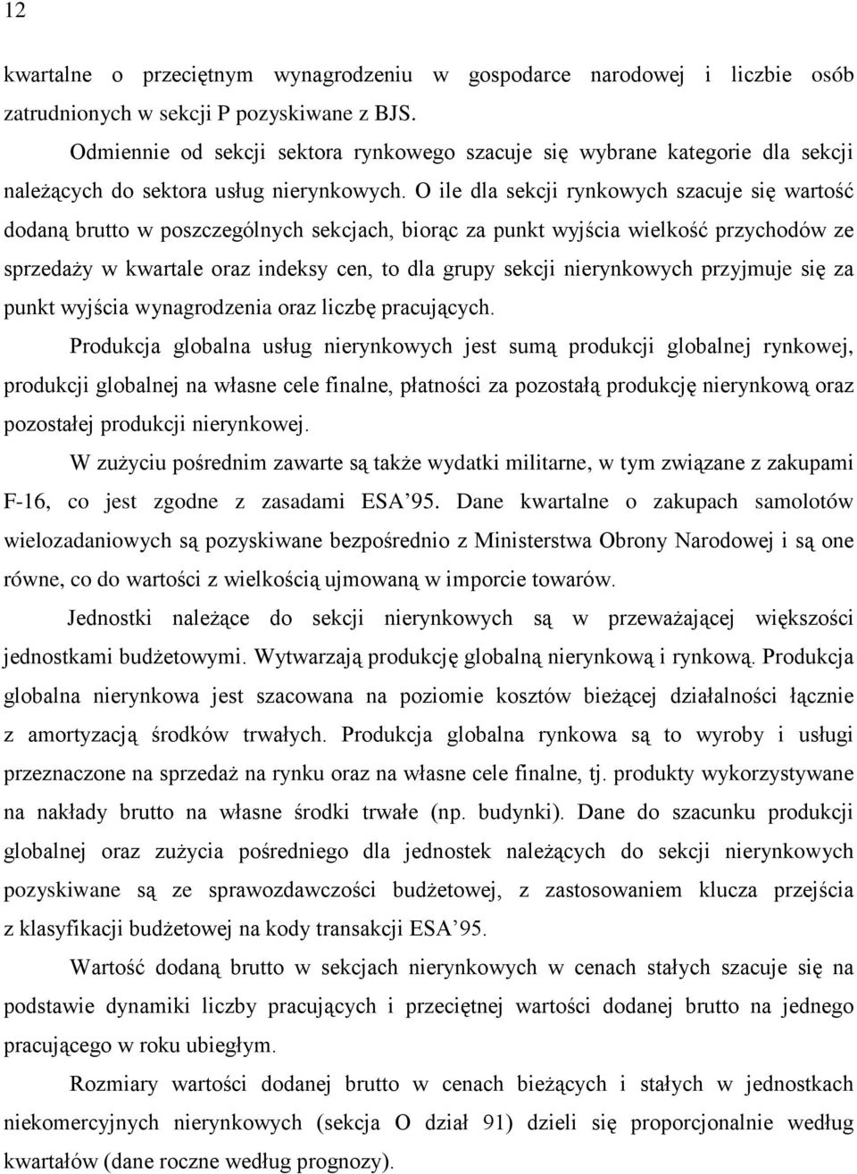 O ile dla sekcji rynkowych szacuje się wartość dodaną brutto w poszczególnych sekcjach, biorąc za punkt wyjścia wielkość przychodów ze sprzedaży w kwartale oraz indeksy cen, to dla grupy sekcji