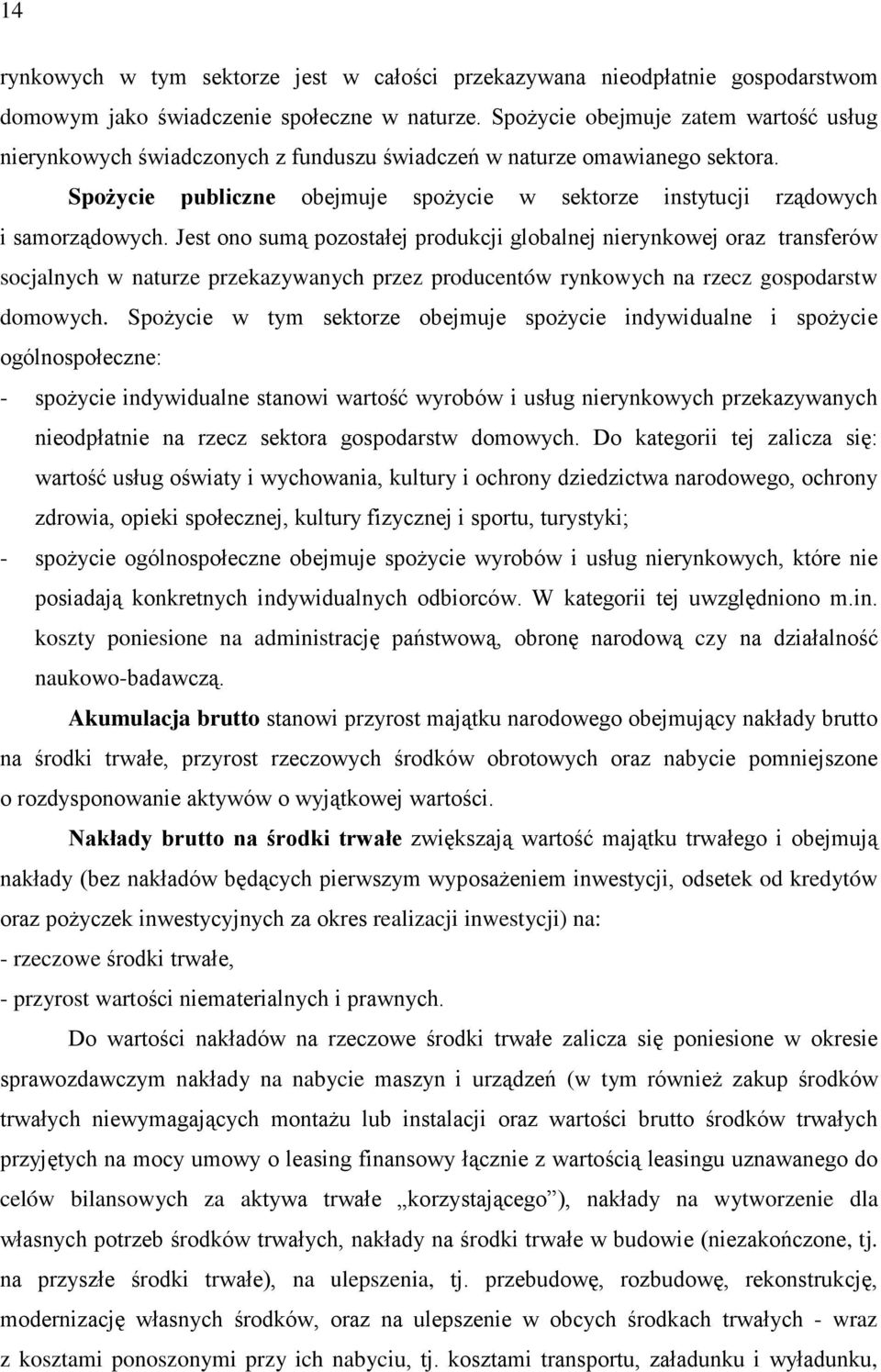 Jest ono sumą pozostałej produkcji globalnej nierynkowej oraz transferów socjalnych w naturze przekazywanych przez producentów rynkowych na rzecz gospodarstw domowych.