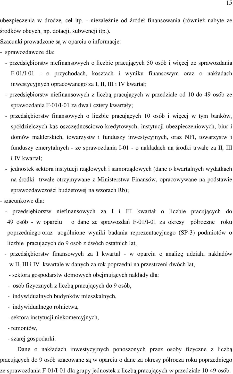 wyniku finansowym oraz o nakładach inwestycyjnych opracowanego za I, II, III i IV kwartał; - przedsiębiorstw niefinansowych z liczbą pracujących w przedziale od 10 do 49 osób ze sprawozdania