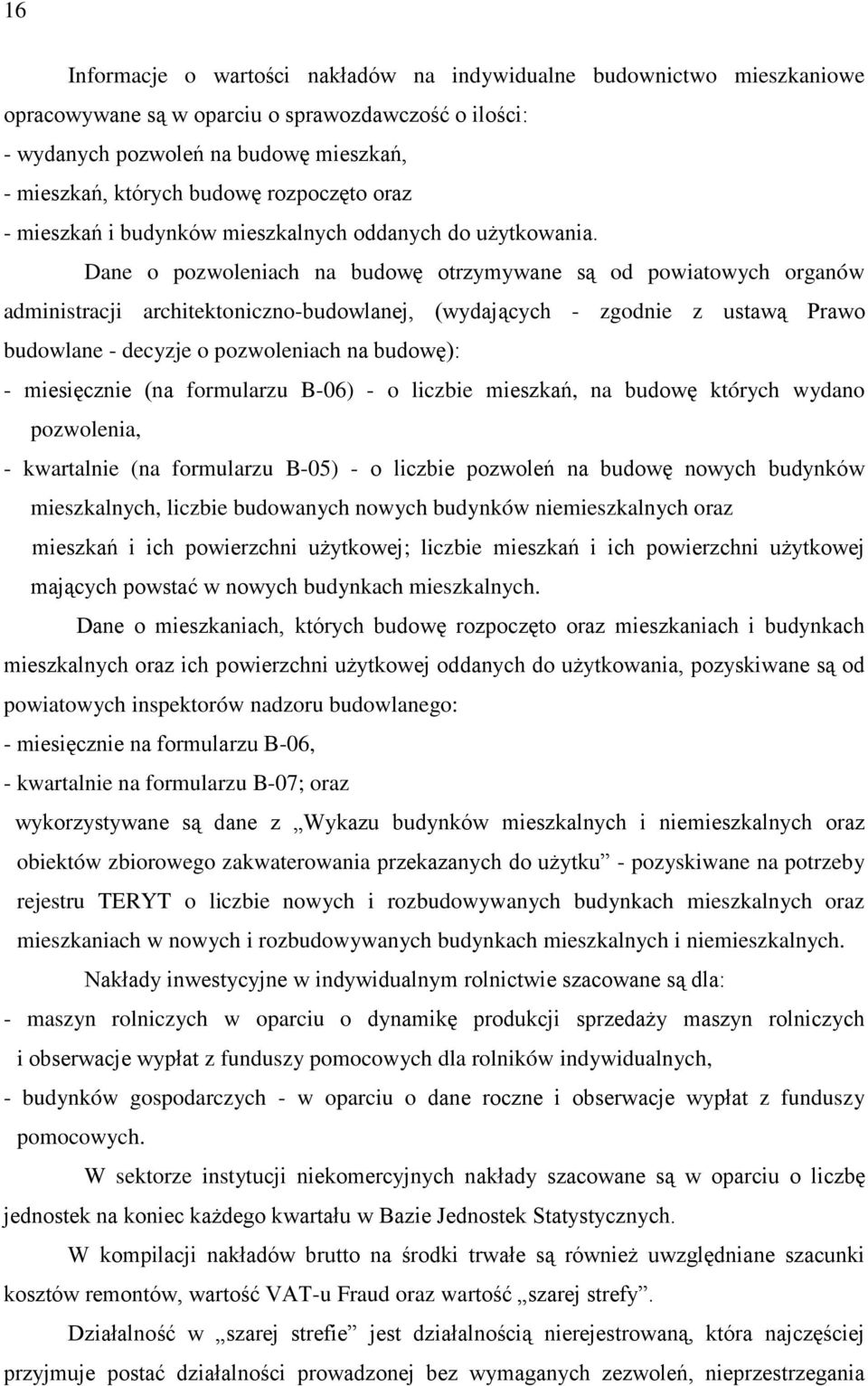 Dane o pozwoleniach na budowę otrzymywane są od powiatowych organów administracji architektoniczno-budowlanej, (wydających - zgodnie z ustawą Prawo budowlane - decyzje o pozwoleniach na budowę): -