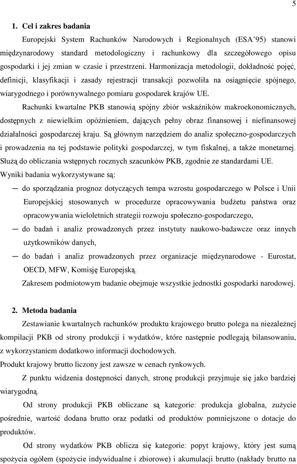 Harmonizacja metodologii, dokładność pojęć, definicji, klasyfikacji i zasady rejestracji transakcji pozwoliła na osiągnięcie spójnego, wiarygodnego i porównywalnego pomiaru gospodarek krajów UE.