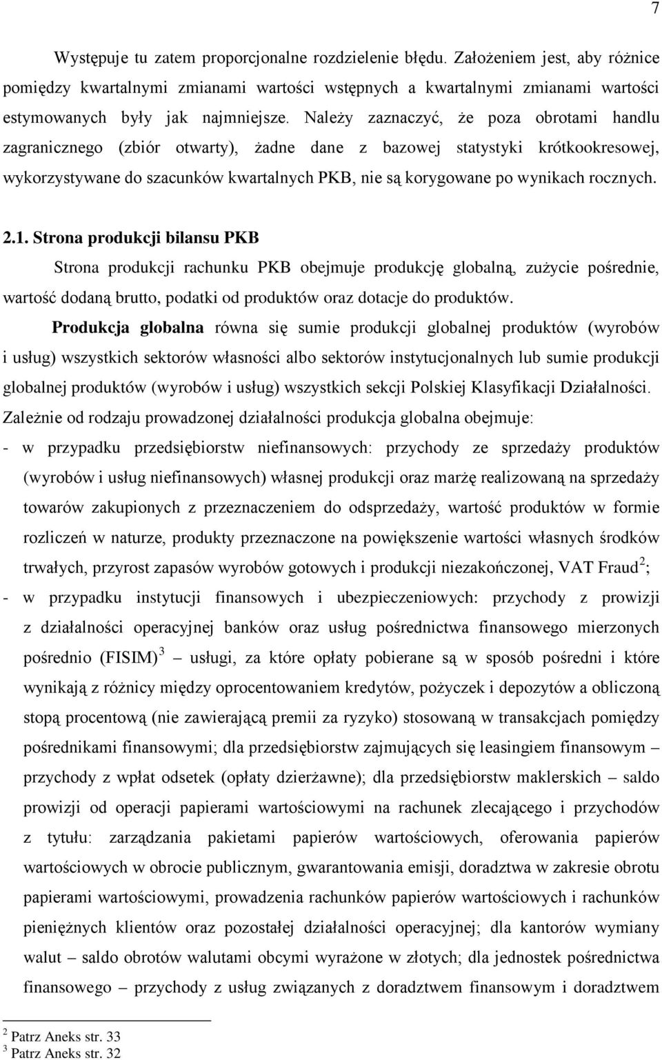 rocznych. 2.1. Strona produkcji bilansu PKB Strona produkcji rachunku PKB obejmuje produkcję globalną, zużycie pośrednie, wartość dodaną brutto, podatki od produktów oraz dotacje do produktów.