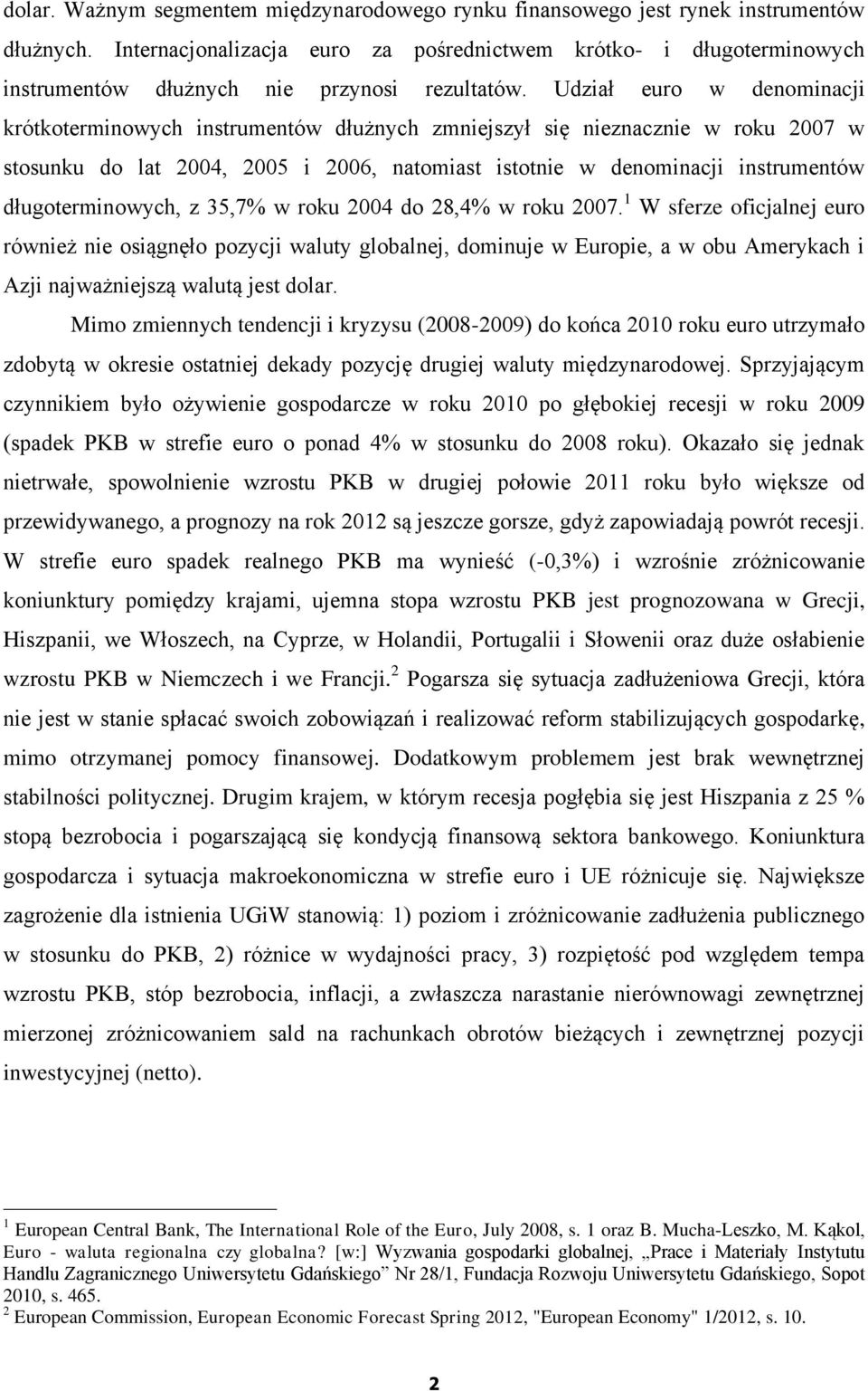 Udział euro w denominacji krótkoterminowych instrumentów dłużnych zmniejszył się nieznacznie w roku 2007 w stosunku do lat 2004, 2005 i 2006, natomiast istotnie w denominacji instrumentów