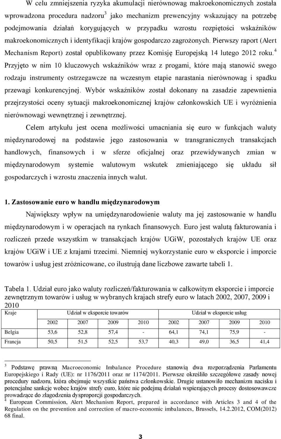 Pierwszy raport (Alert Mechanism Report) został opublikowany przez Komisję Europejską 14 lutego 2012 roku.