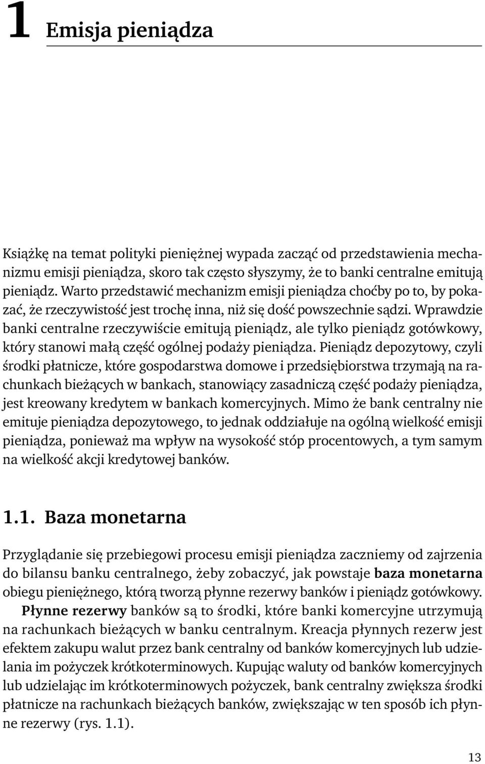 Wprawdzie banki centralne rzeczywiście emitują pieniądz, ale tylko pieniądz gotówkowy, który stanowi małą część ogólnej podaży pieniądza.