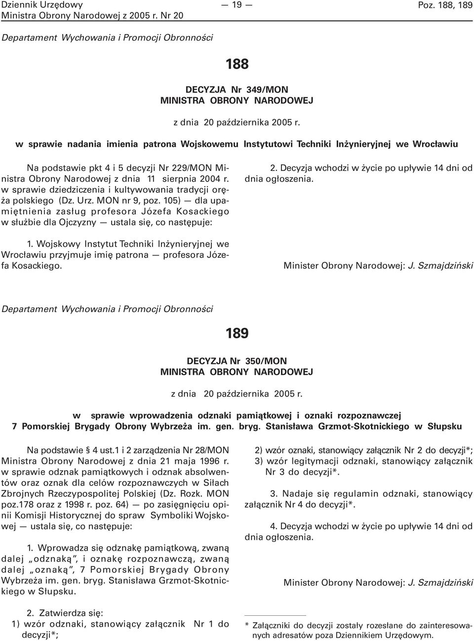 w sprawie dziedziczenia i kultywowania tradycji oręża polskiego (Dz. Urz. MON nr 9, poz. 105) dla upamiętnienia zasług profesora Józefa Kosackiego w służbie dla Ojczyzny ustala się, co następuje: 1.