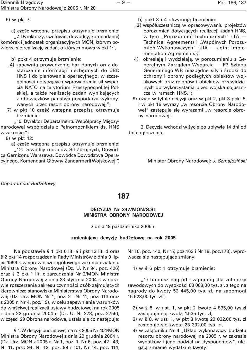 prowadzenie baz danych oraz dostarczanie informacji niezbędnych do CBD HNS i do planowania operacyjnego, w szczególności dotyczących wprowadzenia sił wsparcia NATO na terytorium Rzeczypospolitej