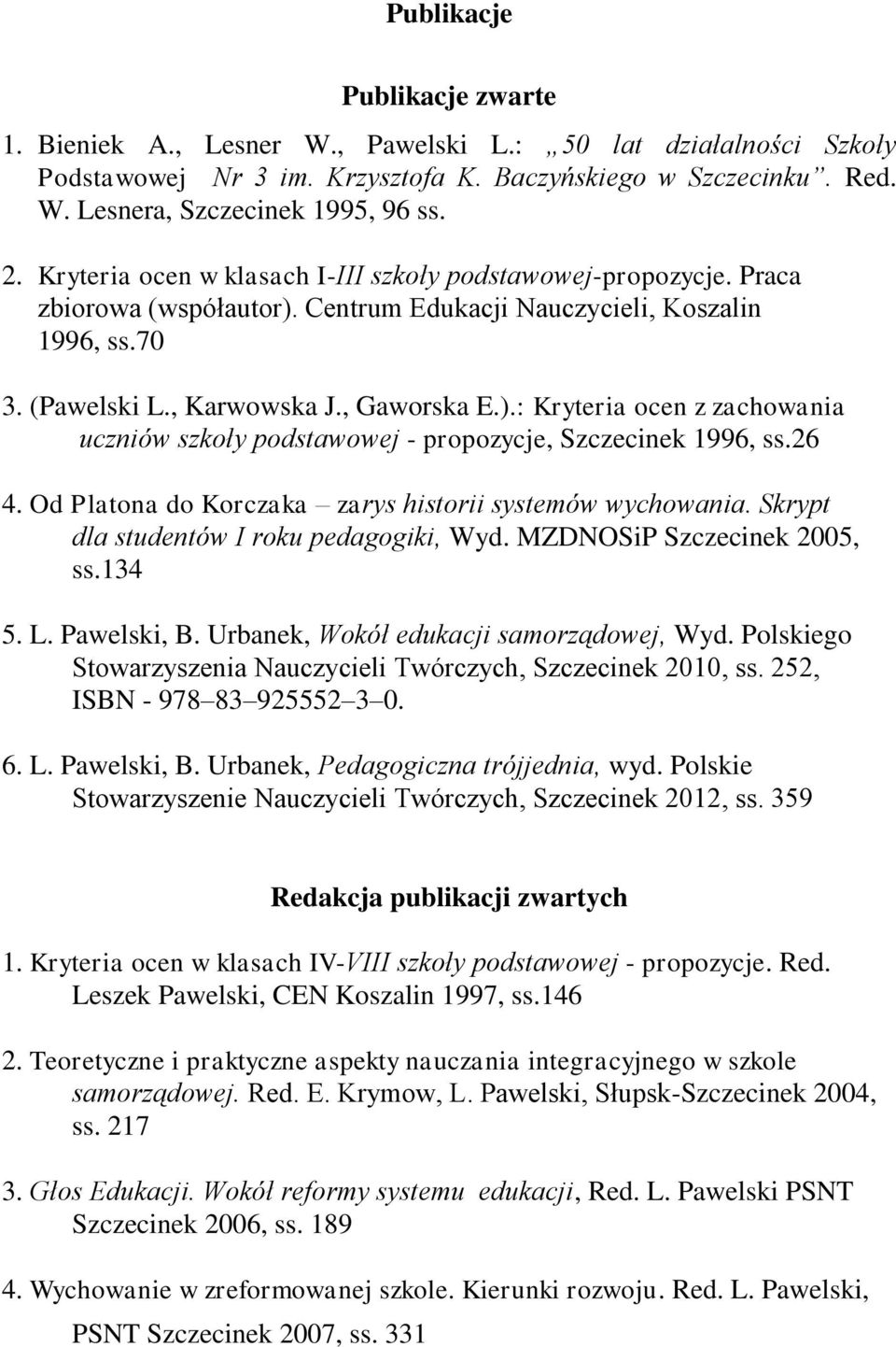 26 4. Od Platona do Korczaka zarys historii systemów wychowania. Skrypt dla studentów I roku pedagogiki, Wyd. MZDNOSiP Szczecinek 2005, ss.134 5. L. Pawelski, B.