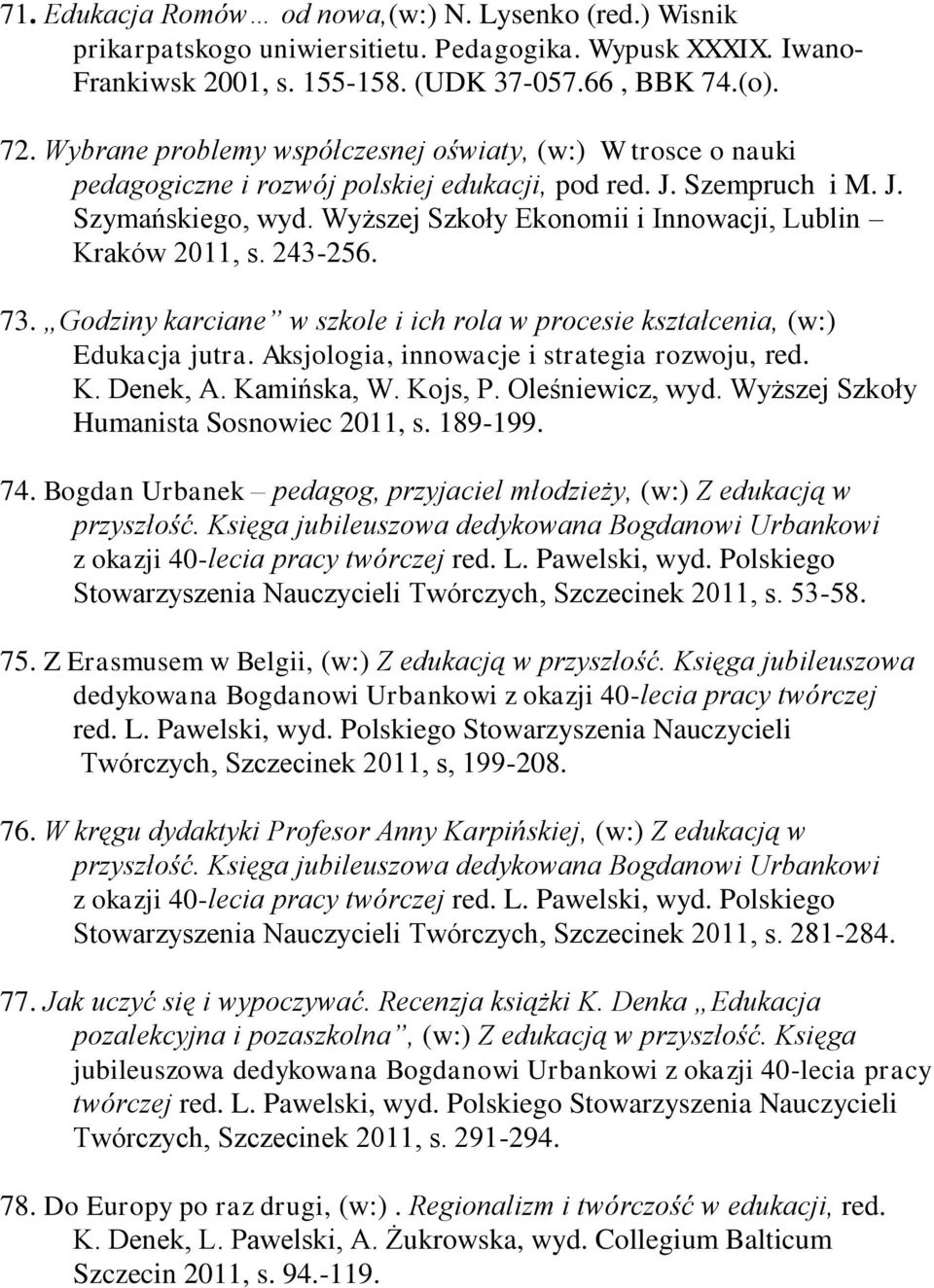 Wyższej Szkoły Ekonomii i Innowacji, Lublin Kraków 2011, s. 243-256. 73. Godziny karciane w szkole i ich rola w procesie kształcenia, (w:) Edukacja jutra.