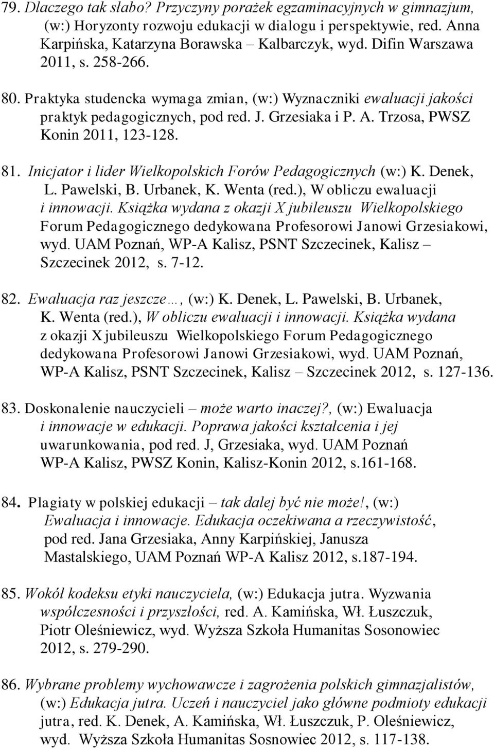 Inicjator i lider Wielkopolskich Forów Pedagogicznych (w:) K. Denek, L. Pawelski, B. Urbanek, K. Wenta (red.), W obliczu ewaluacji i innowacji.