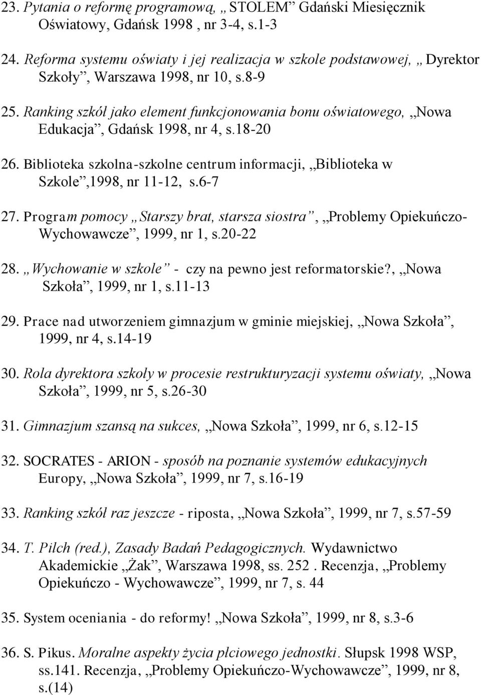 Ranking szkół jako element funkcjonowania bonu oświatowego, Nowa Edukacja, Gdańsk 1998, nr 4, s.18-20 26. Biblioteka szkolna-szkolne centrum informacji, Biblioteka w Szkole,1998, nr 11-12, s.6-7 27.