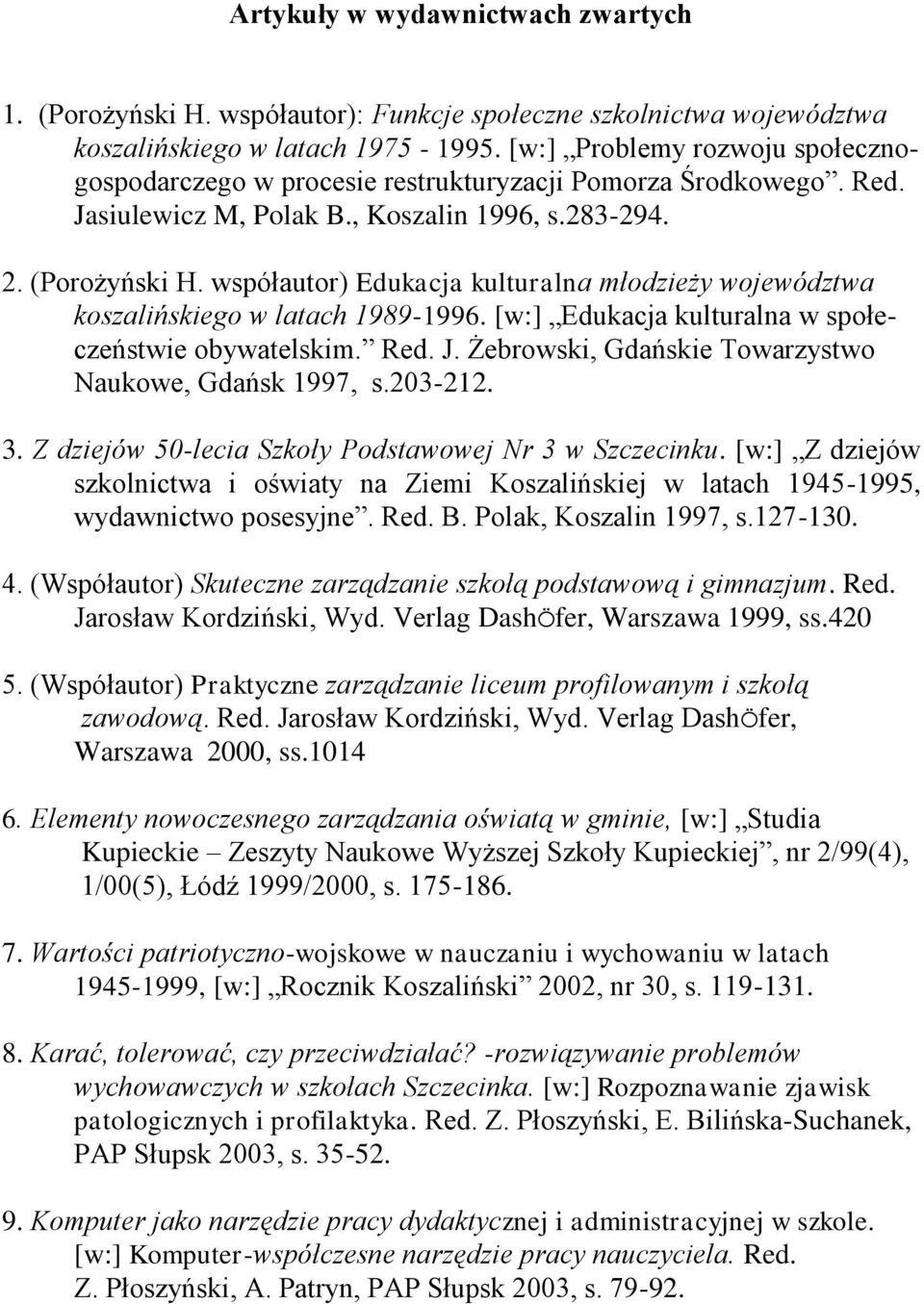 współautor) Edukacja kulturalna młodzieży województwa koszalińskiego w latach 1989-1996. [w:] Edukacja kulturalna w społeczeństwie obywatelskim. Red. J.
