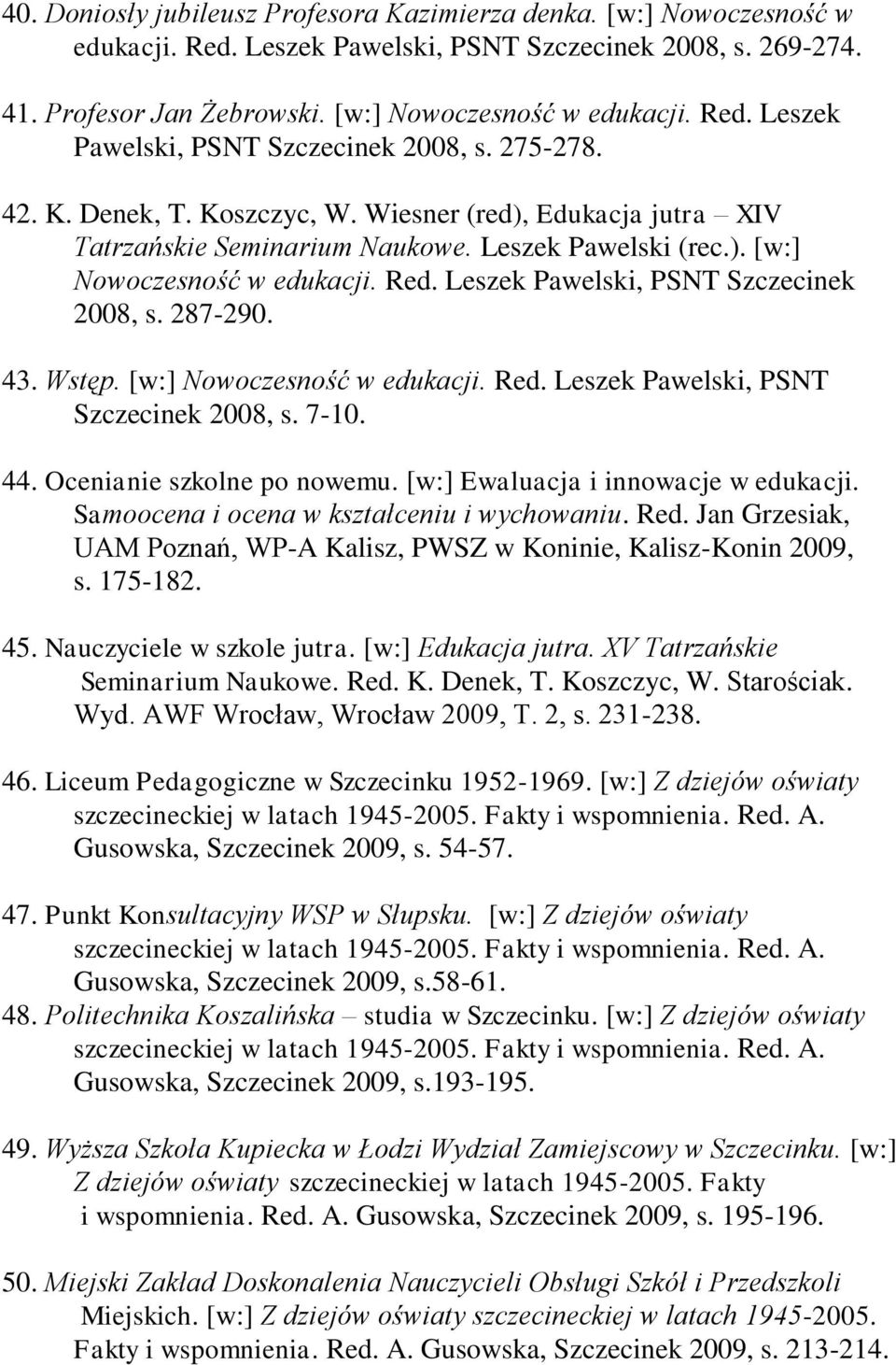 287-290. 43. Wstęp. [w:] Nowoczesność w edukacji. Red. Leszek Pawelski, PSNT Szczecinek 2008, s. 7-10. 44. Ocenianie szkolne po nowemu. [w:] Ewaluacja i innowacje w edukacji.