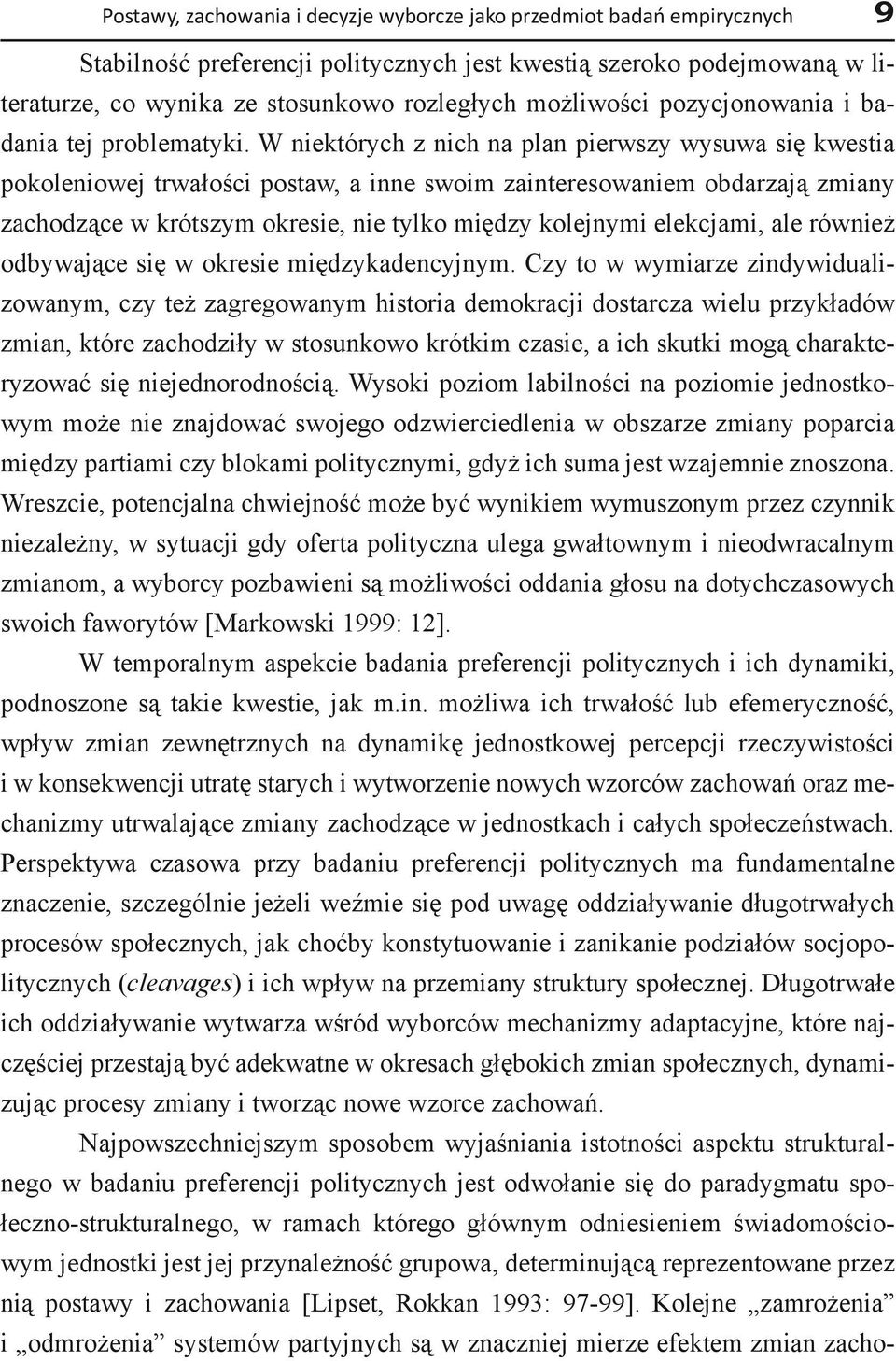 W niektórych z nich na plan pierwszy wysuwa się kwestia pokoleniowej trwałości postaw, a inne swoim zainteresowaniem obdarzają zmiany zachodzące w krótszym okresie, nie tylko między kolejnymi