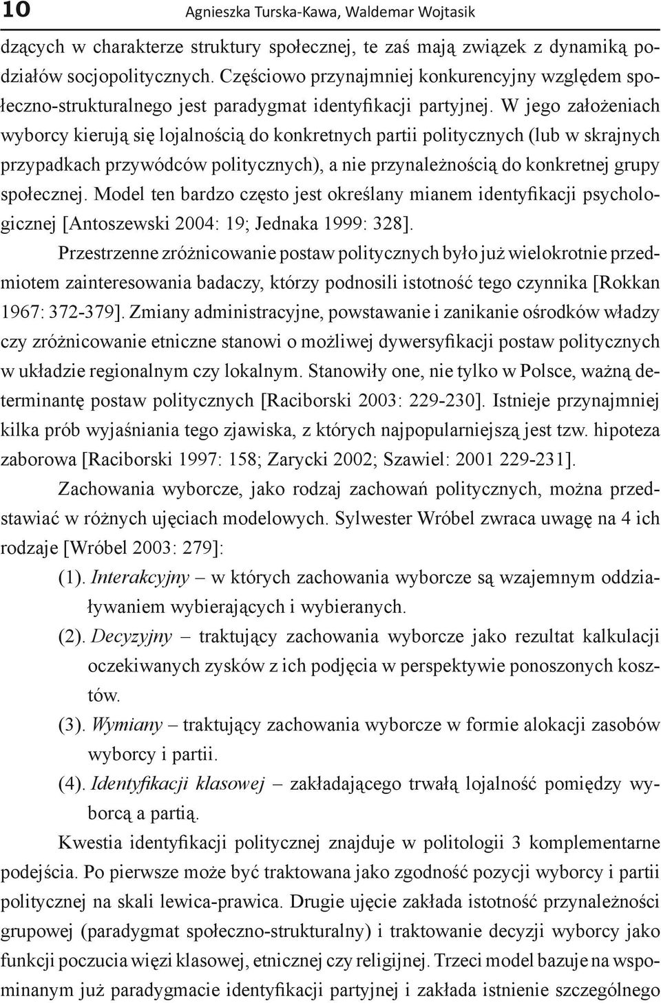 W jego założeniach wyborcy kierują się lojalnością do konkretnych partii politycznych (lub w skrajnych przypadkach przywódców politycznych), a nie przynależnością do konkretnej grupy społecznej.