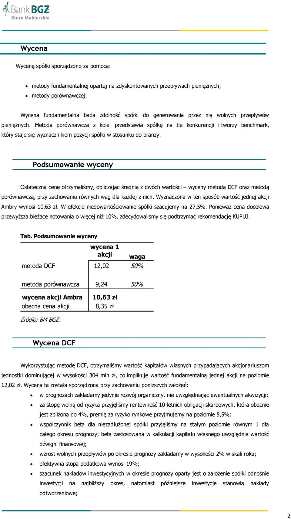 Metoda porównawcza z kolei przedstawia spółkę na tle konkurencji i tworzy benchmark, który staje się wyznacznikiem pozycji spółki w stosunku do branży.