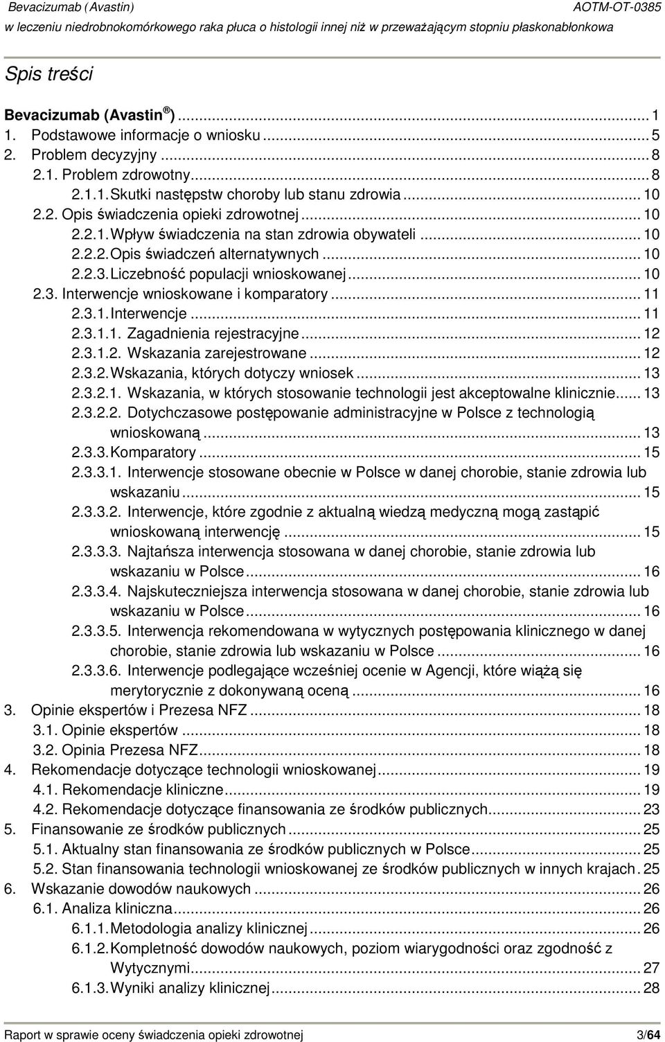 .. 11 2.3.1. Interwencje... 11 2.3.1.1. Zagadnienia rejestracyjne... 12 2.3.1.2. Wskazania zarejestrowane... 12 2.3.2. Wskazania, których dotyczy wniosek... 13 2.3.2.1. Wskazania, w których stosowanie technologii jest akceptowalne klinicznie.