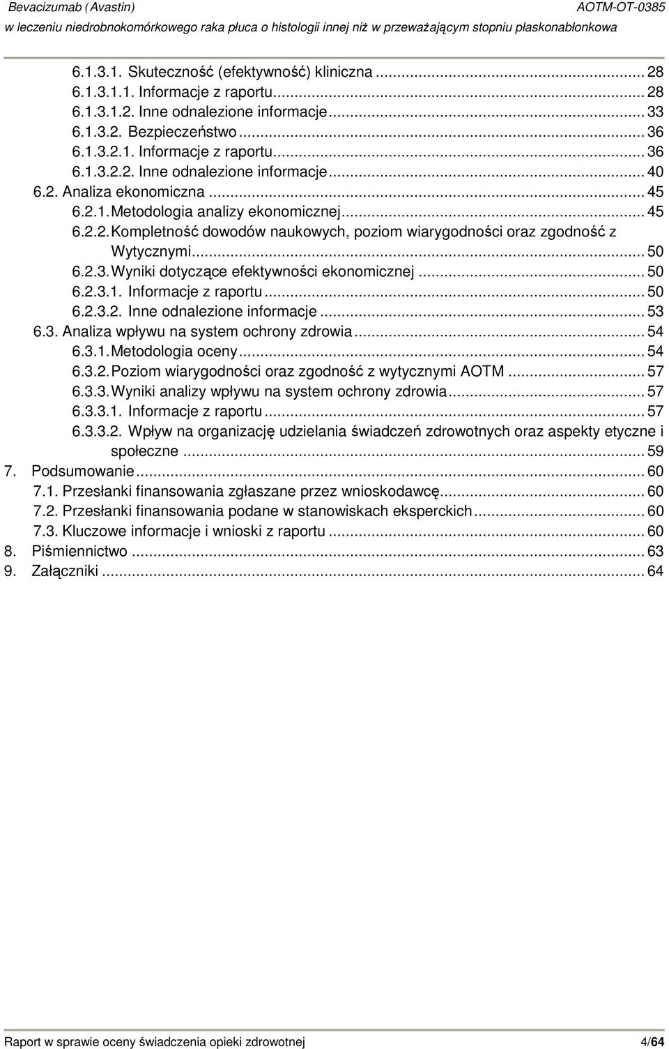 Wyniki dotyczące efektywności ekonomicznej... 50 6.2.3.1. Informacje z raportu... 50 6.2.3.2. Inne odnalezione informacje... 53 6.3. Analiza wpływu na system ochrony zdrowia... 54 6.3.1. Metodologia oceny.