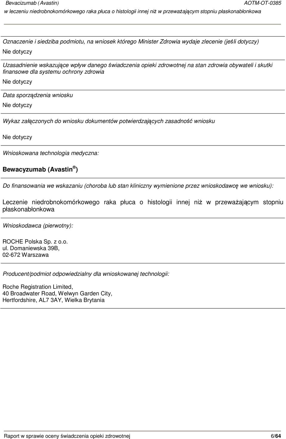 Wnioskowana technologia medyczna: Bewacyzumab (Avastin ) Do finansowania we wskazaniu (choroba lub stan kliniczny wymienione przez wnioskodawcę we wniosku): Leczenie niedrobnokomórkowego raka płuca o