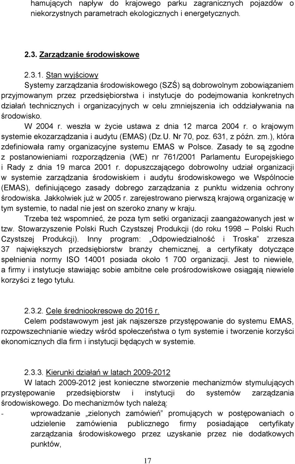 organizacyjnych w celu zmniejszenia ich oddziaływania na środowisko. W 2004 r. weszła w życie ustawa z dnia 12 marca 2004 r. o krajowym systemie ekozarządzania i audytu (EMAS) (Dz.U. Nr 70, poz.