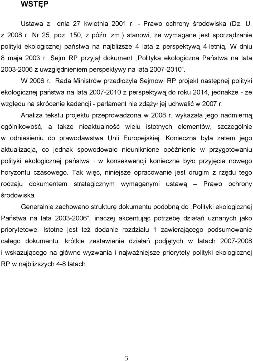 Sejm RP przyjął dokument Polityka ekologiczna Państwa na lata 2003-2006 z uwzględnieniem perspektywy na lata 2007-2010. W 2006 r.