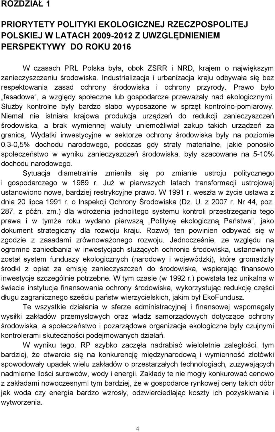 Prawo było fasadowe, a względy społeczne lub gospodarcze przeważały nad ekologicznymi. Służby kontrolne były bardzo słabo wyposażone w sprzęt kontrolno-pomiarowy.