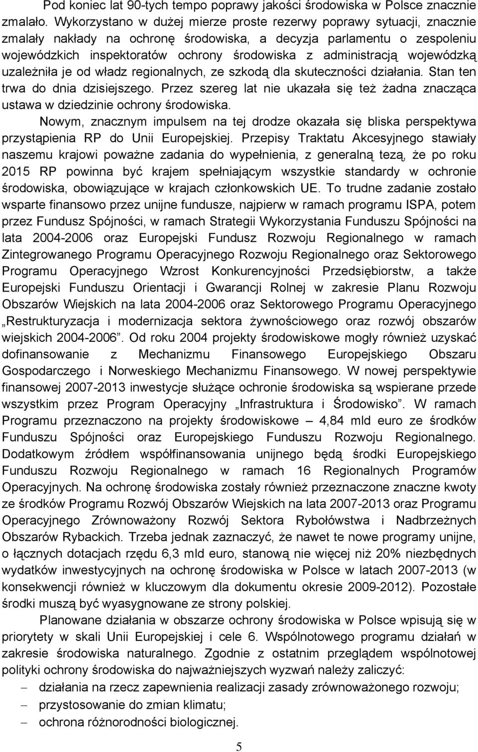 administracją wojewódzką uzależniła je od władz regionalnych, ze szkodą dla skuteczności działania. Stan ten trwa do dnia dzisiejszego.