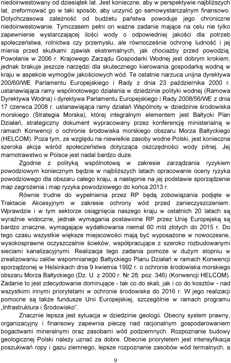 Tymczasem pełni on ważne zadanie mające na celu nie tylko zapewnienie wystarczającej ilości wody o odpowiedniej jakości dla potrzeb społeczeństwa, rolnictwa czy przemysłu, ale równocześnie ochronę