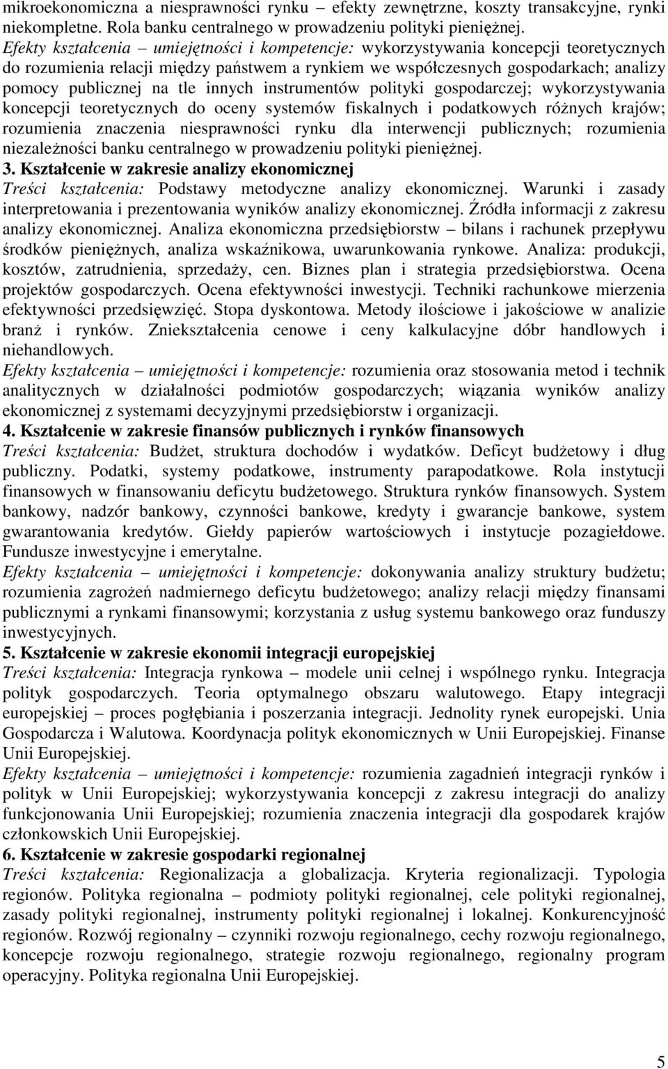 innych instrumentów polityki gospodarczej; wykorzystywania koncepcji teoretycznych do oceny systemów fiskalnych i podatkowych róŝnych krajów; rozumienia znaczenia niesprawności rynku dla interwencji