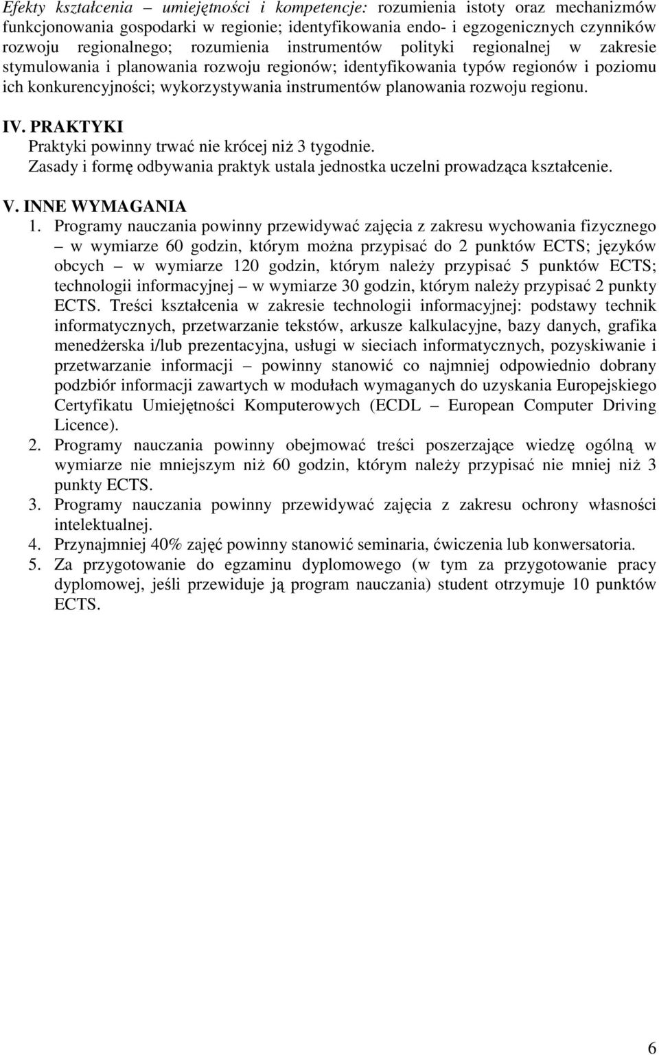 planowania rozwoju regionu. IV. PRAKTYKI Praktyki powinny trwać nie krócej niŝ 3 tygodnie. Zasady i formę odbywania praktyk ustala jednostka uczelni prowadząca kształcenie. V. INNE WYMAGANIA 1.
