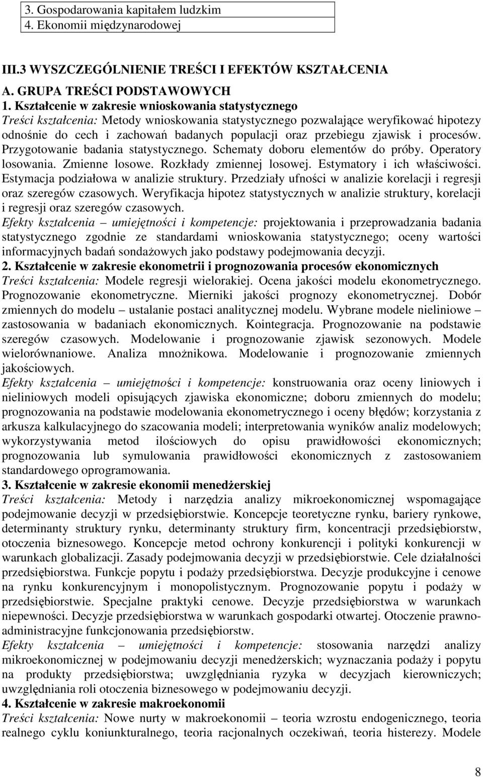 przebiegu zjawisk i procesów. Przygotowanie badania statystycznego. Schematy doboru elementów do próby. Operatory losowania. Zmienne losowe. Rozkłady zmiennej losowej. Estymatory i ich właściwości.