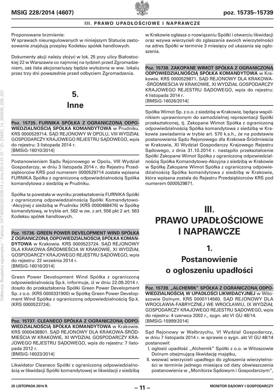 lokalu przez trzy dni powszednie przed odbyciem Zgromadzenia. 5. Inne Poz. 15735. FURNIKA SPÓŁKA Z OGRANICZONĄ ODPO- WIEDZIALNOŚCIĄ SPÓŁKA KOMANDYTOWA w Prudniku. KRS 0000529714.