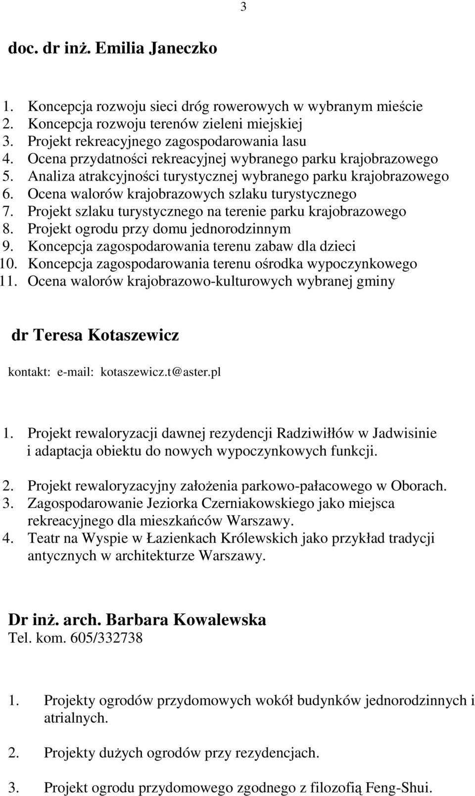 Projekt szlaku turystycznego na terenie parku krajobrazowego 8. Projekt ogrodu przy domu jednorodzinnym 9. Koncepcja zagospodarowania terenu zabaw dla dzieci 10.