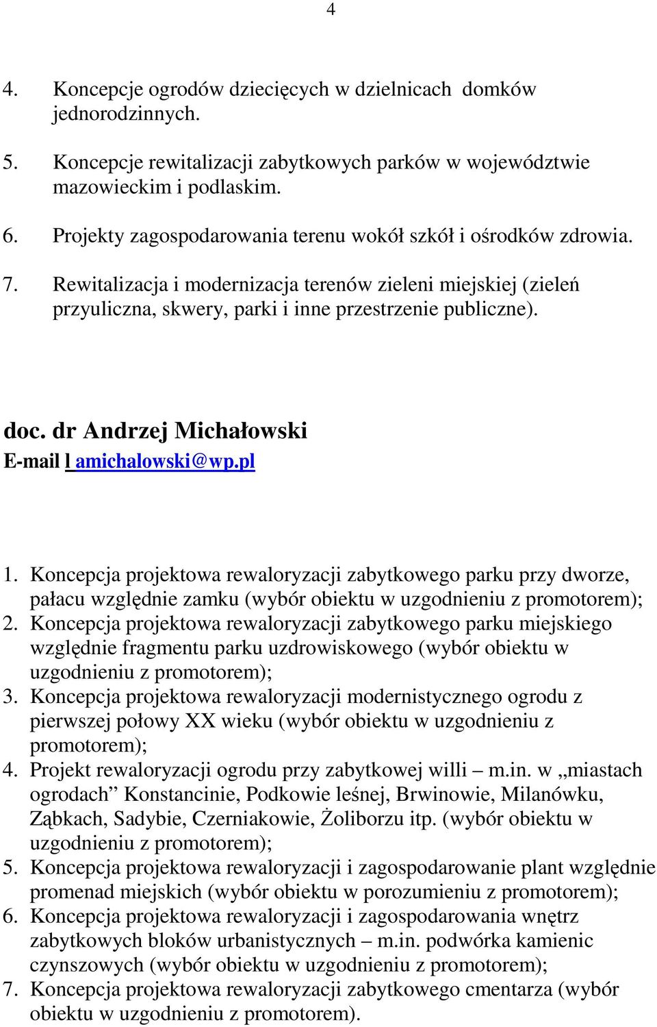 dr Andrzej Michałowski E-mail l amichalowski@wp.pl 1. Koncepcja projektowa rewaloryzacji zabytkowego parku przy dworze, pałacu względnie zamku (wybór obiektu w uzgodnieniu z promotorem); 2.